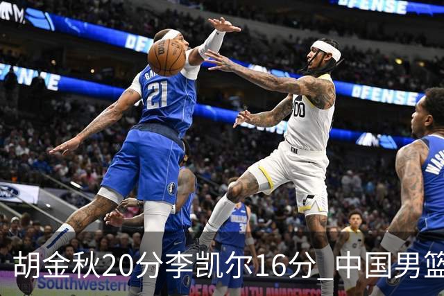 胡金秋20分李凯尔16分 中国男篮力克安哥拉
