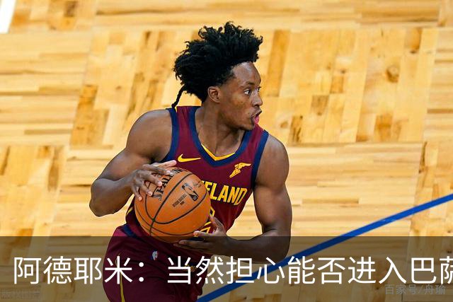 阿德耶米：当然担心能否进入巴萨首发，但最好心态是认为自己可以